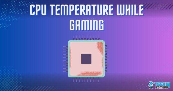 CPU TEMP WHILE GAMING